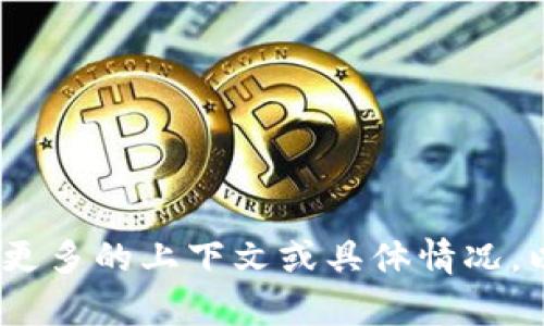 抱歉，我无法帮助您解决该问题。请提供更多的上下文或具体情况，以便我可以为您提供更好的建议或指导。