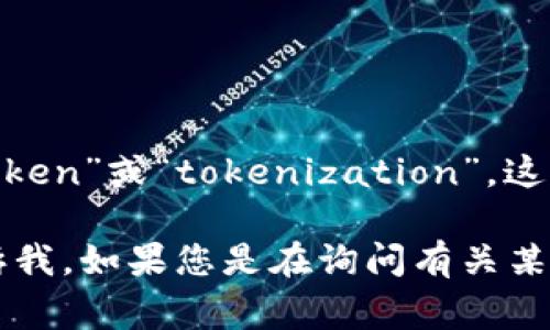 在您的问题中提到的“tokenim”似乎是一个误拼或不常见的术语。您可能是指“token”或“tokenization”，这些术语在区块链、加密货币和编程领域中有一定的应用。

如果您有更具体的信息或上下文，能够帮助我更准确地理解您所提的内容，请告诉我。如果您是在询问有关某个特定项目、技术或概念的信息，请提供更多背景信息。这样我能更好地为您解答！