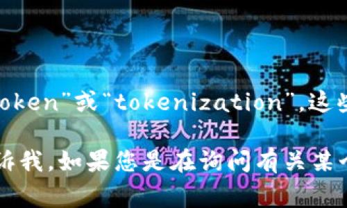 在您的问题中提到的“tokenim”似乎是一个误拼或不常见的术语。您可能是指“token”或“tokenization”，这些术语在区块链、加密货币和编程领域中有一定的应用。

如果您有更具体的信息或上下文，能够帮助我更准确地理解您所提的内容，请告诉我。如果您是在询问有关某个特定项目、技术或概念的信息，请提供更多背景信息。这样我能更好地为您解答！
