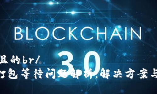 易于大众且的br/
Tokenim打包等待问题解析：解决方案与常见疑问
