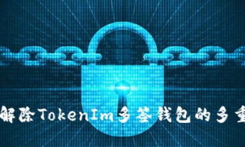 如何轻松解除TokenIm多签钱包的多重签名设置