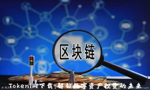 
Tokenim下载：解锁数字资产投资的未来