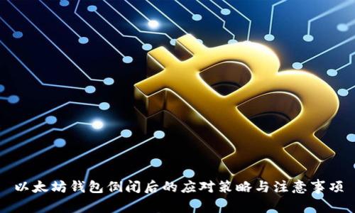 以太坊钱包倒闭后的应对策略与注意事项
