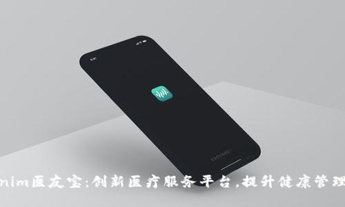 Tokenim医友宝：创新医疗服务平台，提升健康管理体验