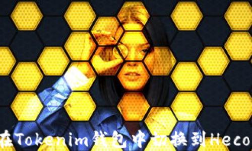 
如何在Tokenim钱包中切换到Heco网络？
