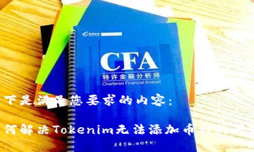 以下是满足您要求的内容：

如何解决Tokenim无法添加币种的问题？