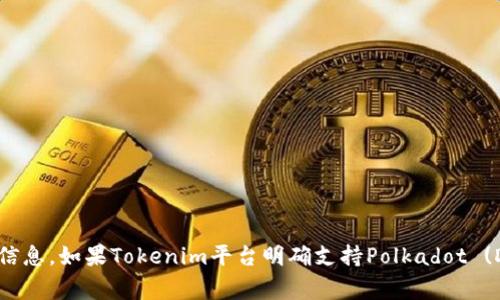 根据我最新的信息，Tokenim的具体支持和功能可能会随时间变化。在您提到的“DOT提币”方面，您需要直接查看Tokenim官方的最新公告或其支持的币种列表。通常交易平台会提供支持的币种和相关功能的详细信息。如果Tokenim平台明确支持Polkadot (DOT) 的提现，您应该能够在其官方网站或者应用程序中找到相关指引。如果不支持，您可能需要考虑其他交易平台。这些信息可能会涉及到交易所的政策和更新，建议您随时关注他们的动态，以获得最准确的信息。