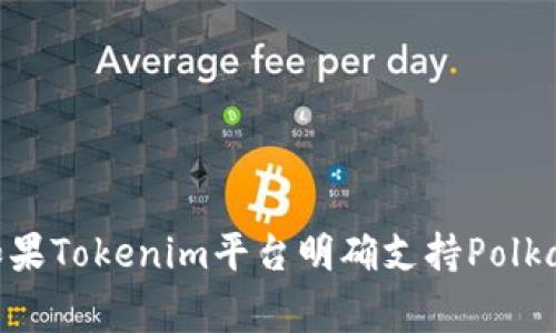 根据我最新的信息，Tokenim的具体支持和功能可能会随时间变化。在您提到的“DOT提币”方面，您需要直接查看Tokenim官方的最新公告或其支持的币种列表。通常交易平台会提供支持的币种和相关功能的详细信息。如果Tokenim平台明确支持Polkadot (DOT) 的提现，您应该能够在其官方网站或者应用程序中找到相关指引。如果不支持，您可能需要考虑其他交易平台。这些信息可能会涉及到交易所的政策和更新，建议您随时关注他们的动态，以获得最准确的信息。