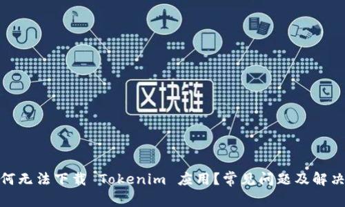 : 为何无法下载 Tokenim 应用？常见问题及解决方案