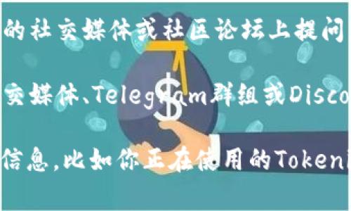 在Tokenim平台上，搜索合约通常是在特定的界面或功能中进行的。以下是一些可能寻找合约的建议：

1. **主页导航**：访问Tokenim的主页，查看是否有“搜索”或“合约”相关的选项。

2. **市场部分**：一些去中心化交易所或代币平台会在市场或交易部分提供合约搜索功能。

3. **帮助和支持**：如果在界面上无法找到搜索合约的功能，您可以查看平台的帮助文档或常见问题解答（FAQ）。

4. **社群和论坛**：可以在Tokenim相关的社交媒体或社区论坛上提问，或查找其他用户的经验分享。

5. **官方渠道**：访问Tokenim的官方社交媒体、Telegram群组或Discord服务器，向支持团队或其他用户咨询。

如果你需要更具体的帮助，提供更详细的信息，比如你正在使用的Tokenim的版本，可能会更有助于找到答案。