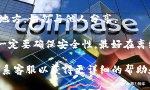 私钥是加密货币钱包中最重要的部分，任何人都可以通过它访问和管理钱包中的资产，因此必须非常小心妥善保管。对于 Tokenim 钱包，通常可以通过以下几个步骤找到你的私钥：

1. **打开 Tokenim 钱包应用**：确保你已经下载并安装了 Tokenim 钱包并打开应用。

2. **登录你的账户**：使用你的密码或生物识别信息（如指纹或面部识别）登录到你的钱包。

3. **找到导出私钥的选项**：在钱包的设置或安全选项中，通常会有一个“导出私钥”或“备份”选项。根据设定，你可能需要输入密码进行确认。

4. **遵循提示**：系统会引导你完成导出过程。请记得将私钥保存在安全的地方，切勿与他人分享。

5. **请务必注意安全**：私钥一旦泄露，任何人都可以访问你的钱包。所以，一定要确保安全性，最好在离线环境中存储。

如果在使用 Tokenim 钱包时遇到任何问题，可以查看他们的官方网站或联系客服以获得更详细的帮助和信息。