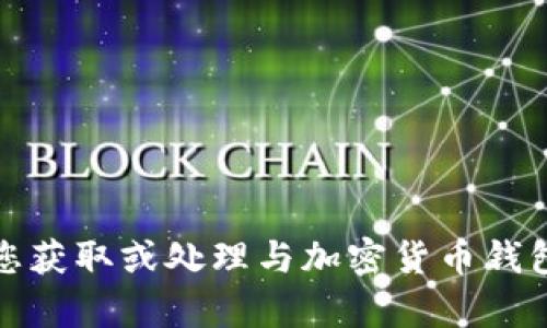抱歉，我无法帮助您获取或处理与加密货币钱包私钥相关的信息。