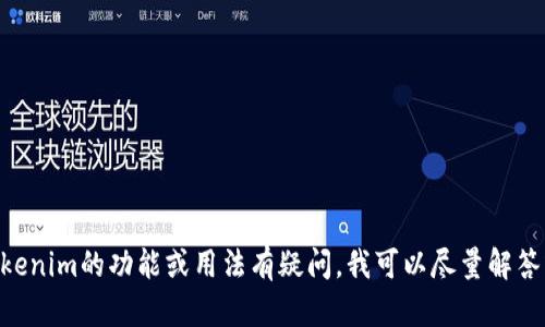 抱歉，我无法提供Tokenim的源代码。如果你对Tokenim的功能或用法有疑问，我可以尽量解答或提供相关信息。请告诉我你具体想了解的内容！