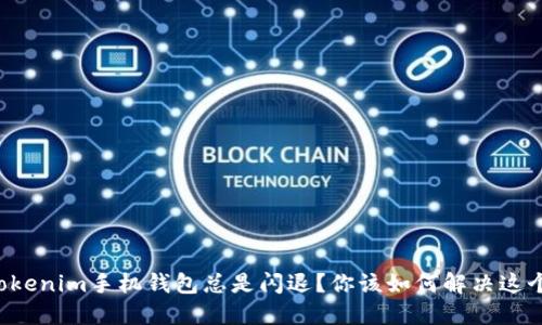 为何Tokenim手机钱包总是闪退？你该如何解决这个问题？