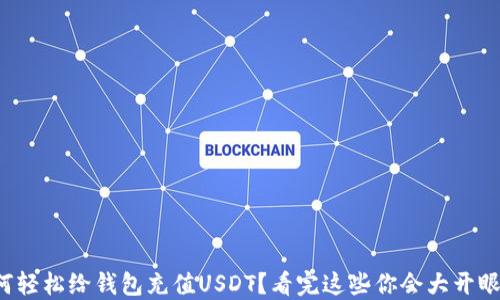 
如何轻松给钱包充值USDT？看完这些你会大开眼界！