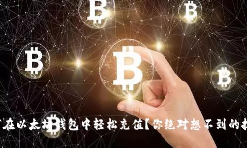 如何在以太坊钱包中轻松充值？你绝对想不到的技巧！