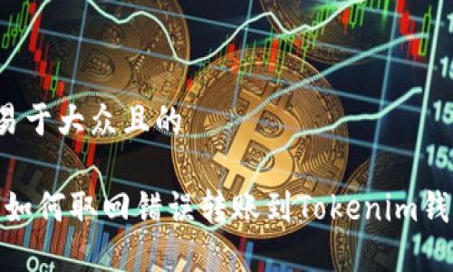 思考一个易于大众且的

意外转入！如何取回错误转账到Tokenim钱包的资金？