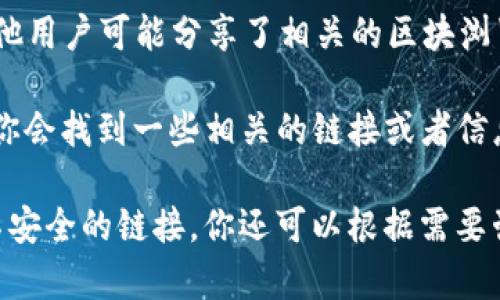 在区块链技术中，Tokenim钱包是一个用于存储和管理各种数字资产的钱包。区块浏览器则是一个工具，可以帮助用户查看区块链上所有交易和智能合约的详细信息。

如果你正在寻找Tokenim钱包的区块浏览器，通常有以下几种方式可以找到：

1. **官方网站**：访问Tokenim钱包的官方网站，通常在网站的功能或帮助页面上，会提供相关的区块浏览器链接。

2. **钱包内置功能**：一些钱包应用程序内置了区块浏览器功能，你可以直接在应用中查看交易记录。

3. **社区资源**：在Tokenim钱包的用户社区或者支持论坛上，其他用户可能分享了相关的区块浏览器链接或使用心得。

4. **搜索引擎**：在搜索引擎上搜索“Tokenim钱包区块浏览器”，你会找到一些相关的链接或者信息。

请确保只使用官方网站或可靠的第三方资源，以避免钓鱼网站或不安全的链接。你还可以根据需要咨询Tokenim钱包的客服支持，获取准确的信息。