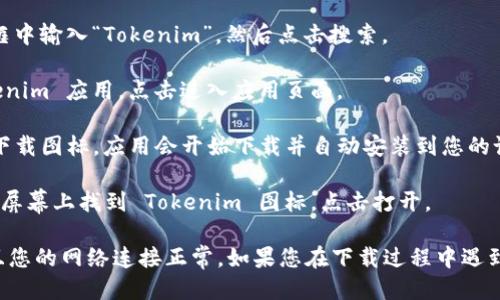 要下载 Tokenim iOS 应用，您可以按照以下步骤操作：

1. **打开 App Store**：在您的 iPhone 或 iPad 上，找到并点击“App Store”图标。

2. **搜索应用**：在 App Store 的搜索框中输入“Tokenim”，然后点击搜索。

3. **选择应用**：在搜索结果中找到 Tokenim 应用，点击进入应用页面。

4. **下载并安装**：点击“获取”或者云朵下载图标，应用会开始下载并自动安装到您的设备上。

5. **打开应用**：下载完成后，您可以在主屏幕上找到 Tokenim 图标，点击打开。

请确保您的设备系统版本支持该应用，并且您的网络连接正常。如果您在下载过程中遇到问题，可以尝试重启设备或检查网络设置。