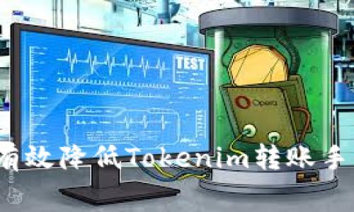 如何有效降低Tokenim转账手续费？