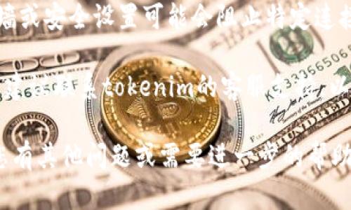 看起来您在使用某个名为“tokenim”的工具或服务时遇到了连接失败的问题。请您确认以下几点，以帮助您解决该问题：

1. **网络连接**：确保您的设备已连接到互联网，尝试访问其他网站以确认网络正常。

2. **服务状态**：检查tokenim服务是否有已知的故障或维护公告。您可以访问它们的官方网站或社交媒体页面。

3. **重启应用或设备**：如果可能的话，尝试重启应用程序或者重新启动您的设备。

4. **检查防火墙和安全设置**：某些网络防火墙或安全设置可能会阻止特定连接，确认这些设置没有阻碍tokenim的正常运行。

5. **联系客服**：如果以上措施仍未解决问题，建议联系tokenim的客服支持，以获取专门的技术帮助。

希望这些建议能够帮助您解决连接问题！如果您有其他问题或需要进一步的帮助，请随时问我。