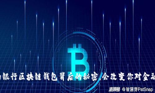 探寻神秘的银行区块链钱包背后的秘密，会改变你对金融的看法吗？