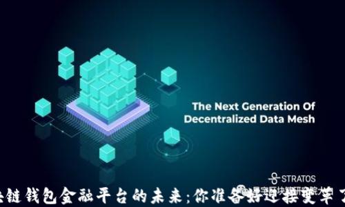 
区块链钱包金融平台的未来：你准备好迎接变革了吗？