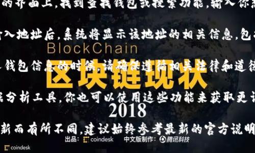 要查看他人的Tokenim钱包，你可以按照以下步骤进行：

1. **访问Tokenim网站或应用**：首先，打开Tokenim官网或下载相应的移动应用。

2. **寻找钱包地址**：确保你拥有想查看的钱包地址。钱包地址通常以“0x”开头，是一串字母和数字的组合。

3. **输入钱包地址**：在Tokenim的界面上，找到查找钱包或搜索功能，输入你想要查看的钱包地址。

4. **查看交易记录和余额**：在输入地址后，系统将显示该地址的相关信息，包括余额、交易记录等。

5. **注意隐私和安全**：查看他人钱包信息的时候，请确保遵循相关法律和道德规范，只查看公开的、合法的信息。

此外，如果Tokenim提供API或数据分析工具，你也可以使用这些功能来获取更详细的信息。

请注意，具体功能可能会因平台更新而有所不同，建议始终参考最新的官方说明和支持文档。