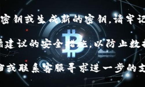 要查看您的Tokenim密钥，您可以按照以下步骤操作：

1. **登录到Tokenim平台**：首先，访问Tokenim官方网站，并使用您的账户凭据（用户名和密码）登录。

2. **查找用户设置或个人资料**：在登录后，通常导航到页面的右上角，您会看到与您的个人资料或用户设置相关的选项。点击您的头像或用户名，会弹出菜单。

3. **寻找API密钥或Token管理选项**：在用户设置菜单中，查找有关“API密钥”、“安全设置”或“Token管理”的选项。这通常是查看和管理您的密钥的地方。

4. **生成或查看密钥**：在API密钥管理页面，您可以查看现有的密钥或生成新的密钥。请牢记安全性，确保您不会将密钥暴露给不安全的地方。

5. **遵循安全指南**：确保在安全的环境中管理您的密钥，并遵循建议的安全措施，以防止数据泄露或未经授权的访问。

如果您在以上步骤中遇到困难，可以参考Tokenim的官方帮助文档或联系客服寻求进一步的支持。