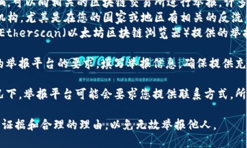 要举报Tokenim地址，您可以按照以下步骤进行：

1. **了解举报原因**：先明确您举报的原因，例如：涉嫌诈骗、洗钱、违法活动等。这会影响到您选择的举报平台。

2. **收集证据**：准备好相关证据，包括交易记录、聊天记录、截图等，这些证据将有助于支持您的举报。

3. **选择举报平台**：
   - 如果您认为该地址涉及诈骗，可以向相关的区块链交易所进行举报，许多交易所都有专门的举报通道。
   - 联系相关执法机构或监管机构，尤其是在您的国家或地区有相关的反洗钱和洗钱举报机制时。
   - 通过区块链监测网站，例如Etherscan（以太坊区块链浏览器）提供的举报功能。

4. **提交举报信息**：按照选定的举报平台的要求，填写举报信息，确保提供充分的证据和详细信息。

5. **保留联系信息**：在某些情况下，举报平台可能会要求您提供联系方式，所以请保留您的信息以备后续联系。

请注意，在举报时确保您有足够的证据和合理的理由，以免无故举报他人。