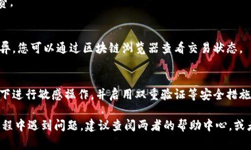在进行加密货币转账时，了解不同钱包之间的兼容性和转账流程是非常重要的。火币钱包（Huobi Wallet）和Tokenim钱包都是加密货币领域中的钱包选项，但在转币前，有一些关键点需要注意。以下是注意事项和步骤概述：

### 1. **确认钱包支持的币种**
   每个钱包支持的加密货币种类可能不同。在进行转账前，请确认火币钱包及Tokenim钱包是否都支持您要转账的代币。通过访问各自的官方网站或应用程序，您可以找到支持的加密货币列表。

### 2. **获取Tokenim钱包的地址**
   确保您在Tokenim钱包中找到正确的接收地址。每种加密货币都有其唯一的地址格式，输入错误的地址可能导致资金无法找回。

### 3. **转账流程** 
   在您确认双方钱包支持币种和接收地址后，可以按照以下步骤进行转账：

   - **打开火币钱包**：登录您的火币钱包账户。
   - **选择转账功能**：在钱包界面，找到并选择“转账”或“发送”功能。
   - **输入代币信息**：选择您要转出的代币，输入数量及接收方的Tokenim钱包地址。
   - **确认交易信息**：再次检查输入的信息，如代币种类、数量、接收地址等。
   - **完成转账**：确认无误后，提交转账请求。请注意，转账可能需要一定的交易手续费。

### 4. **等待交易确认**
   转账完成后，您需要等待区块链网络确认交易。确认时间可能因区块链的繁忙情况而异。您可以通过区块链浏览器查看交易状态。

### 5. **确保安全**
   在进行任何加密货币转账时，请确保您的网络安全和账户安全。避免在公共网络环境下进行敏感操作，并启用双重验证等安全措施。

如果以上步骤都遵循，您应该能够顺利地从火币钱包向Tokenim钱包转账。如果在转账过程中遇到问题，建议查阅两者的帮助中心，或者联系客户支持以获取进一步的帮助。