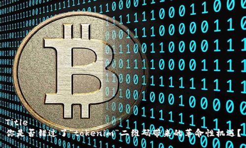 Title
你是否错过了“tokenim”二维码带来的革命性机遇？