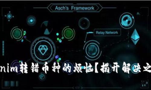如何处理Tokenim转错币种的烦恼？揭开解决之道的神秘面纱