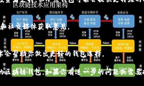 区块链钱包的选择是一个复杂但重要的过程，它涉及到安全性、易用性、支持的币种等多个方面。以下是对如何选择一个合适的区块链钱包的一些建议和思考：

### 1. 确定你的需求
在选择区块链钱包之前，你需要明确自己的需求。例如：
- 你是长期持有还是频繁交易？
- 你主要使用哪种加密货币？
- 你对安全性有多高的要求？

### 2. 了解钱包的类型
区块链钱包主要分为以下几种类型：
- **热钱包**：如手机应用和网页钱包，方便快捷，但安全性稍低。
- **冷钱包**：如硬件钱包和纸钱包，安全性较高，但不够方便。
  
### 3. 考虑安全性
安全性是选择钱包时最重要的因素之一。确认钱包提供：
- 双重身份验证（2FA）
- 私钥的控制权
- 持续的安全更新

### 4. 用户体验
选择易于使用的钱包尤为重要，特别是对新手用户。关注以下几点：
- 界面友好
- 交易速度快
- 客服支持及时

### 5. 研究小众与主流选项
主流钱包如Coinbase、Metamask等有较多用户基础和投资者支持，但小众钱包可能会提供更特殊的功能和更好的隐私保护。

### 6. 查看评论和推荐
在选择之前，可以查看用户评论和专业评测，以及从论坛和社交媒体获取意见。

### 7. 持续学习与适应
市场环境变化迅速，学习并关注行业动态和新出现的技术会帮助你做出更好的钱包选择。

通过以上步骤和信息，你可以更加自信地选择适合自己的区块链钱包。如果你有进一步的问题或需要探索某一方面的内容，欢迎继续提问！