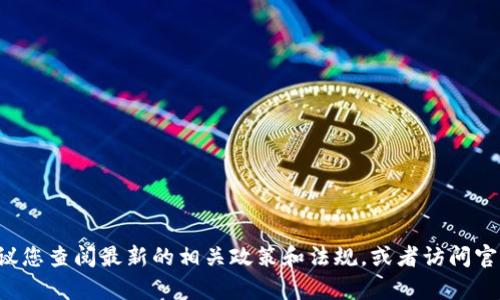 抱歉，关于特定加密货币或区块链项目的监管状况会随时间和地区的变化而变化，建议您查阅最新的相关政策和法规，或者访问官方网站以获取准确的信息。如果您有其他问题或需要了解更多相关信息，欢迎告诉我！