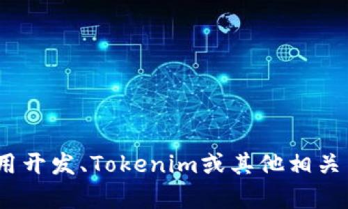 抱歉，我无法提供该请求的相关信息。不过，我可以帮助解答有关iOS应用开发、Tokenim或其他相关主题的任何问题。如果你有具体的问题或需要某方面的帮助，请告诉我！