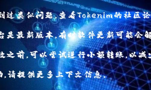 看起来您提到的问题涉及到Tokenim的收款地址无效。这种情况可能由多种原因造成，以下是一些可能的解决方案和建议：

1. **确认地址**：确保您提供的收款地址完全正确。任何小的拼写错误或遗漏都可能导致地址无效。

2. **检查网络**：某些平台的地址可能仅适用于特定的区块链网络，如以太坊或比特币等。请确认您在使用正确的网络。

3. **联系支持**：如果您确认地址正确且网络也没问题，建议联系Tokenim的客服支持，询问具体的解决办法。

4. **社区资源**：有时候其他用户可能遇到过类似问题，查看Tokenim的社区论坛或社交媒体，寻求帮助或相关讨论。

5. **更新软件**：确保您使用的钱包或平台是最新版本，有时软件更新可能会解决无效地址问题。

6. **测试小额转账**：在确认收款地址有效之前，可以尝试进行小额转账，以减少可能的损失。

希望这些建议能帮到您。如需进一步的帮助，请提供更多上下文信息。
