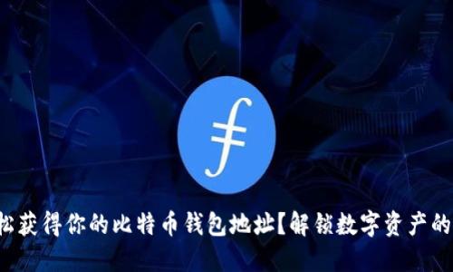 如何轻松获得你的比特币钱包地址？解锁数字资产的第一步！
