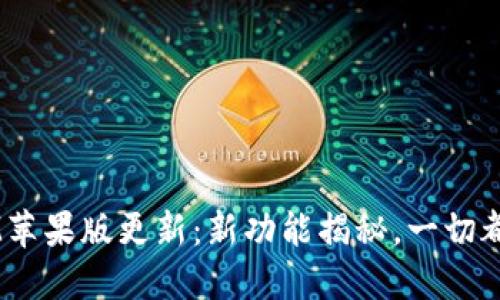 TokenIM苹果版更新：新功能揭秘，一切都在这里！
