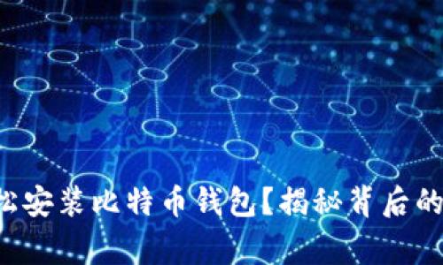 如何在电脑上轻松安装比特币钱包？揭秘背后的过程与注意事项！
