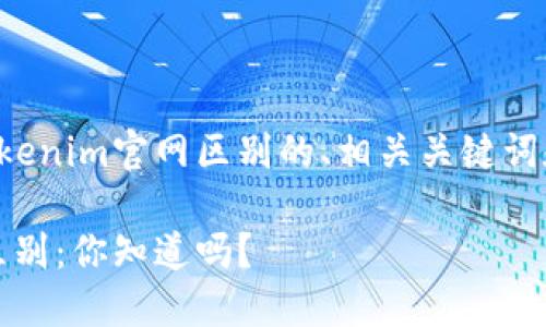 当然可以！要创建一个有关Tokenim官网区别的、相关关键词和内容大纲，我们可以这样做：

Tokenim官网与其他平台的区别：你知道吗？