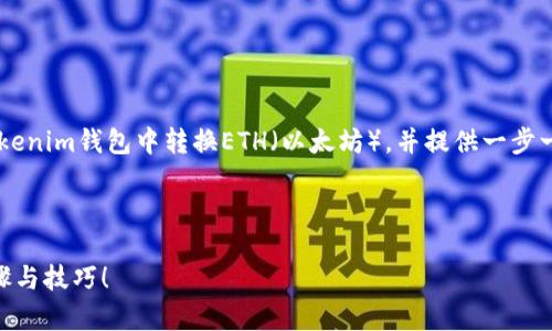 在下面的内容中，我将为您详细介绍如何在Tokenim钱包中转换ETH（以太坊），并提供一步一步的指导。同时，将涉及相关的关键词和建议。

以下是您的请求信息：

Tokenim钱包如何顺利转换ETH？探索简单步骤与技巧！