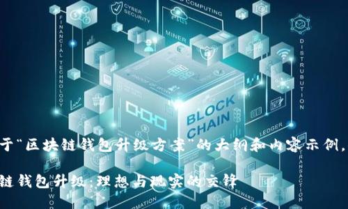 下面是关于“区块链钱包升级方案”的大纲和内容示例，供您参考。

解密区块链钱包升级：理想与现实的交锋