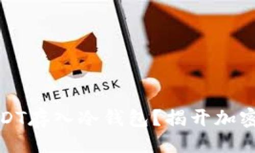 易于大众且的
如何安全地将USDT存入冷钱包？揭开加密资产存储的秘密