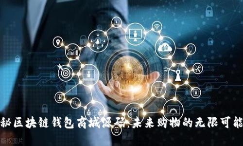 揭秘区块链钱包商城源码：未来购物的无限可能性