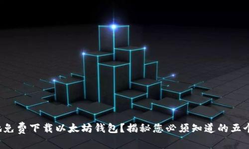 如何安全地免费下载以太坊钱包？揭秘您必须知道的五个关键步骤！