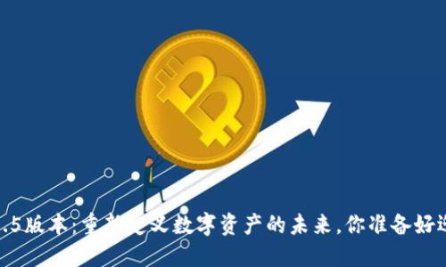 “Tokenim 1.5版本：重新定义数字资产的未来，你准备好迎接改变吗？”
