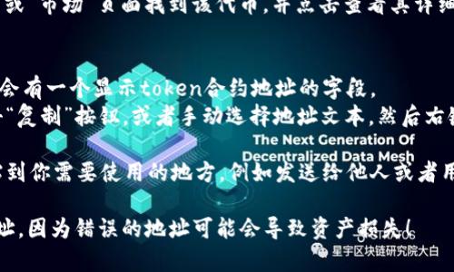 要复制tokenim地址，可以按照以下步骤进行操作：

1. **打开钱包或交易平台**: 登录到你使用的数字货币钱包或交易平台（例如MetaMask、Trust Wallet、Binance等）。

2. **找到Token地址**: 
   - 如果是在钱包中，可以找到所需代币的详细信息，通常显示在余额旁边或者代币的详情页面。
   - 如果是在交易所，可以在“资产”或“市场”页面找到该代币，并点击查看其详细信息。

3. **复制地址**:
   - 在token的详细信息页面，通常会有一个显示token合约地址的字段。
   - 找到这个地址后，可以直接点击“复制”按钮，或者手动选择地址文本，然后右键选择“复制”选项。

4. **粘贴地址**: 将复制的地址粘贴到你需要使用的地方，例如发送给他人或者用在交易中。

请确保复制的是正确的token合约地址，因为错误的地址可能会导致资产损失！