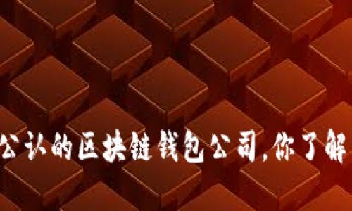 国内公认的区块链钱包公司，你了解多少？