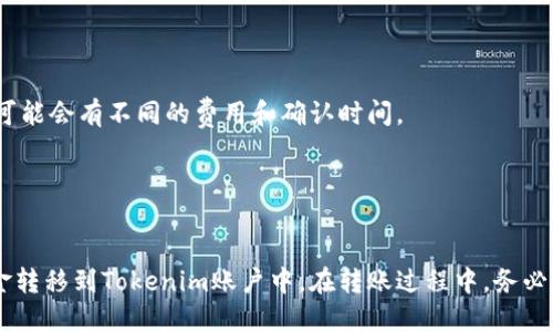 要将欧意钱包中的资金转移到Tokenim平台，您需要按照一系列步骤完成操作。下面是具体的步骤和说明：

### 第一步：准备工作

1. **确保您已经拥有欧意钱包**：确保您能登录并访问您的欧意钱包。
2. **注册Tokenim帐号**：如果还没有Tokenim账户，请先在其官方网站上注册一个账户。

### 第二步：获取Tokenim地址

1. **登录Tokenim**：使用您的账户信息登录Tokenim。
2. **找到接收地址**：
   - 导航到提现或充值页面。
   - 选择您想要接收的币种（如USDT或其他支持的代币）。
   - 找到并复制您的Tokenim接收地址。

### 第三步：在欧意钱包进行转账

1. **登录欧意钱包**：使用您的账户信息登录欧意钱包。
2. **选择要转的代币**：
   - 在钱包界面，找到您要转账的代币。
   - 点击“发送”或“转账”按钮。
3. **输入接收地址**：
   - 在“接收地址”栏中粘贴在Tokenim上复制的地址。
   - 确保地址准确无误，以免资金丢失。
4. **设置转账金额**：输入您要转账的金额。
5. **确认转账信息**：检查所有输入的信息，包括金额和接收地址。
6. **完成转账**：确认无误后，提交转账请求。

### 第四步：确认转账

1. **查看转账状态**：在欧意钱包中查看转账状态。
2. **检查Tokenim**：一段时间后，登录Tokenim查看您账户余额，确认资金是否到账。

### 提示

- 确保了解转账的手续费和处理时间，不同的代币可能会有不同的费用和确认时间。
- 保留好转账记录，以备日后查询。

### 结语

通过以上步骤，您就可以顺利地将欧意钱包中的资金转移到Tokenim账户中。在转账过程中，务必保持细心，确保信息的准确性，以避免不必要的损失。